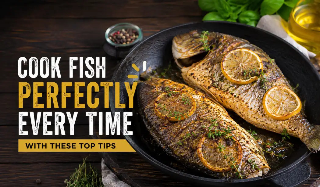 Cook Fish Perfectly Every Time With These Top Tips